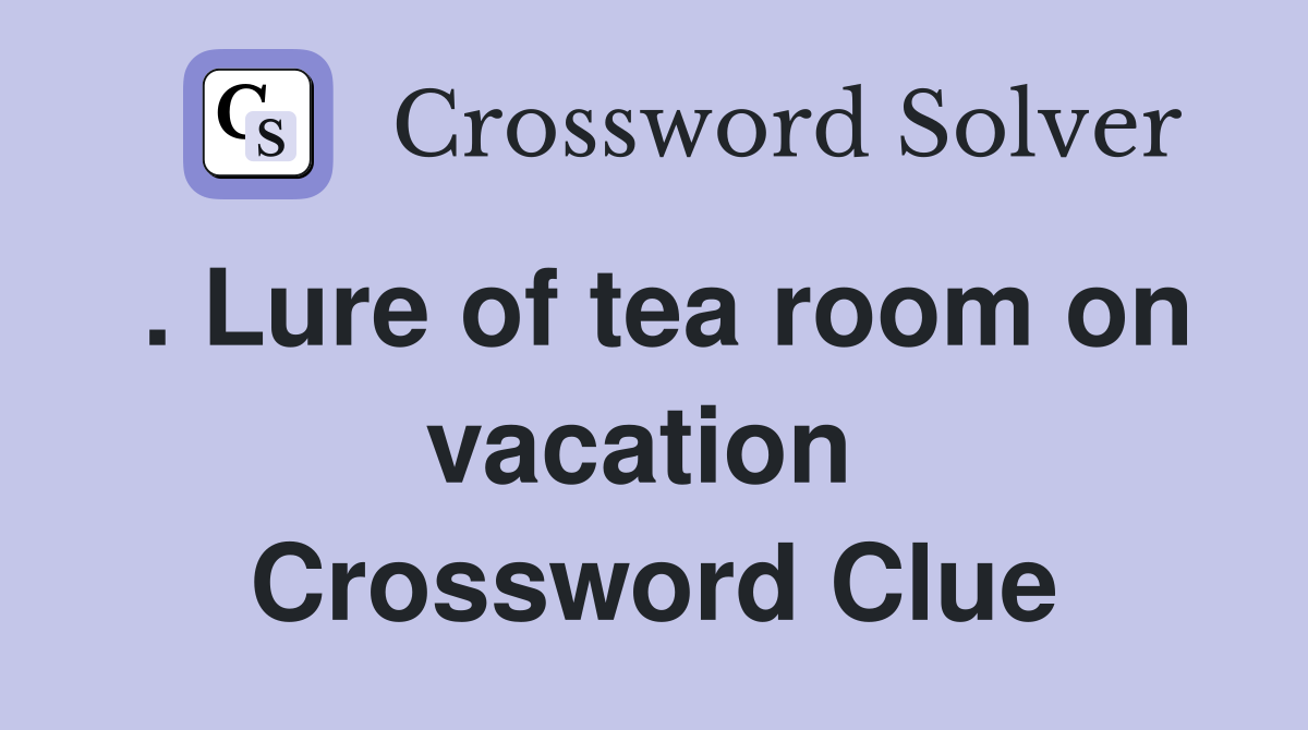 . Lure of tea room on vacation  Crossword Clue