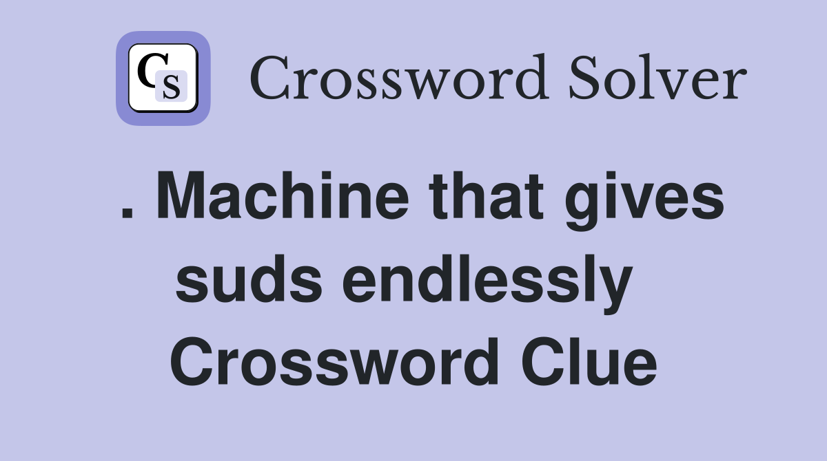 . Machine that gives suds endlessly  Crossword Clue