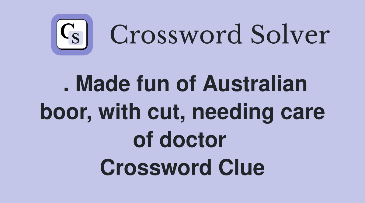 . Made fun of Australian boor, with cut, needing care of doctor  Crossword Clue
