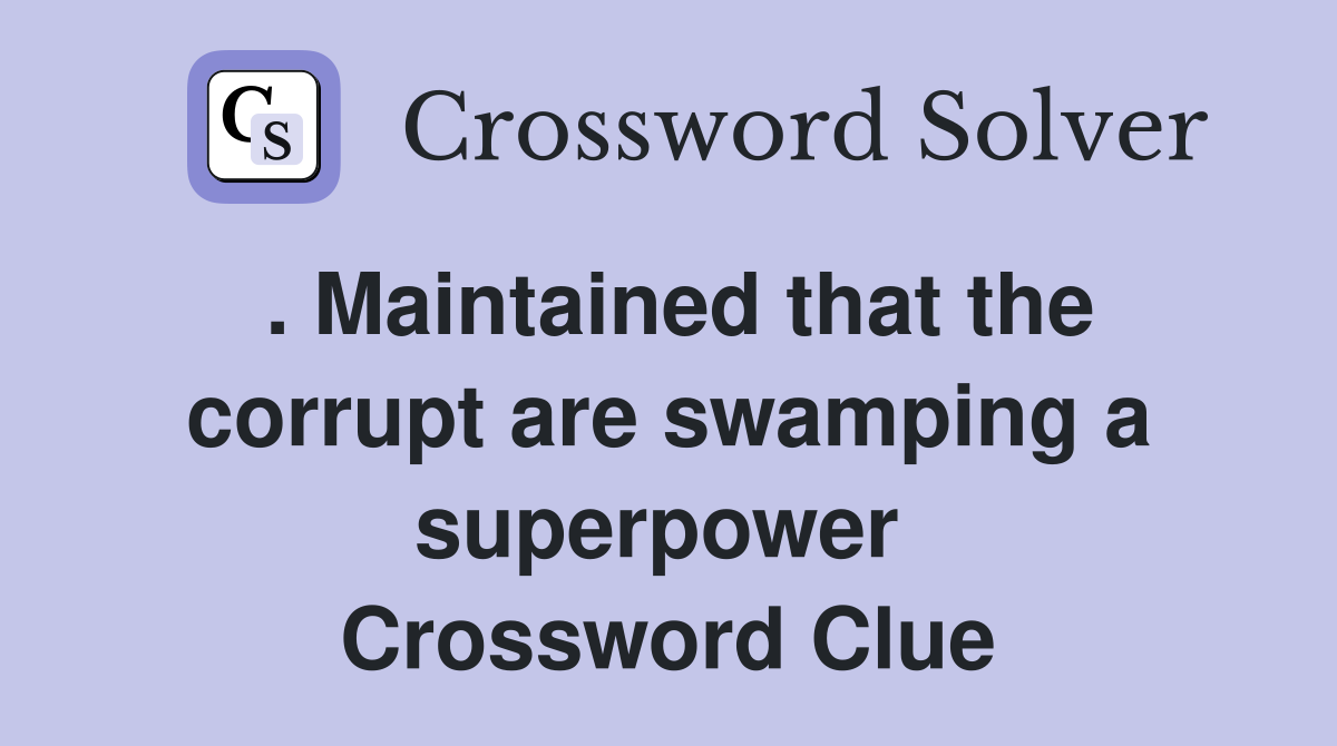 . Maintained that the corrupt are swamping a superpower  Crossword Clue