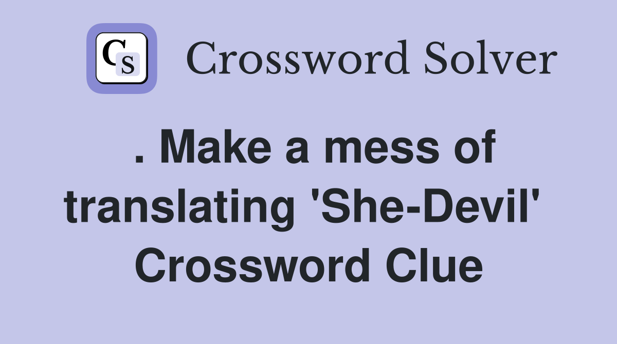 . Make a mess of translating 'She-Devil'  Crossword Clue