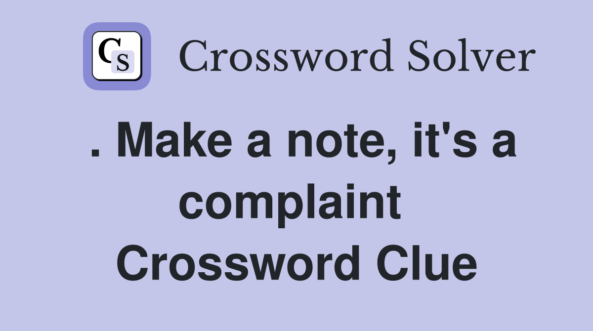. Make a note, it's a complaint  Crossword Clue
