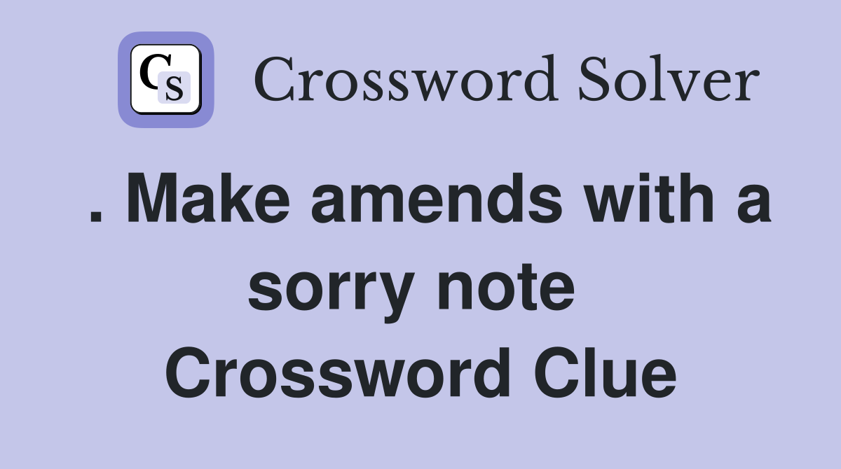 . Make amends with a sorry note  Crossword Clue