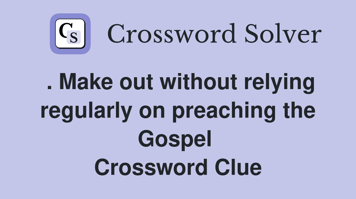 . Make out without relying regularly on preaching the Gospel  Crossword Clue