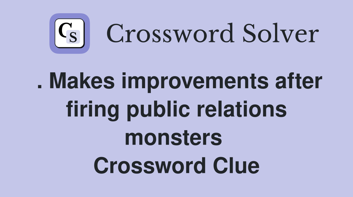 . Makes improvements after firing public relations monsters  Crossword Clue