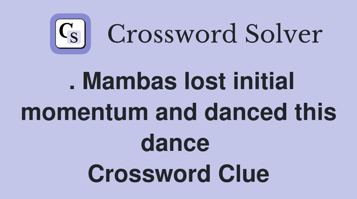 . Mambas lost initial momentum and danced this dance  Crossword Clue