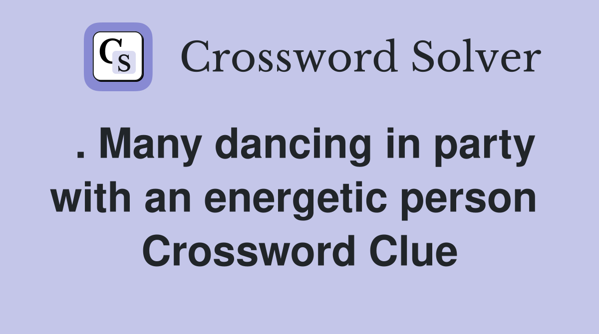 . Many dancing in party with an energetic person  Crossword Clue