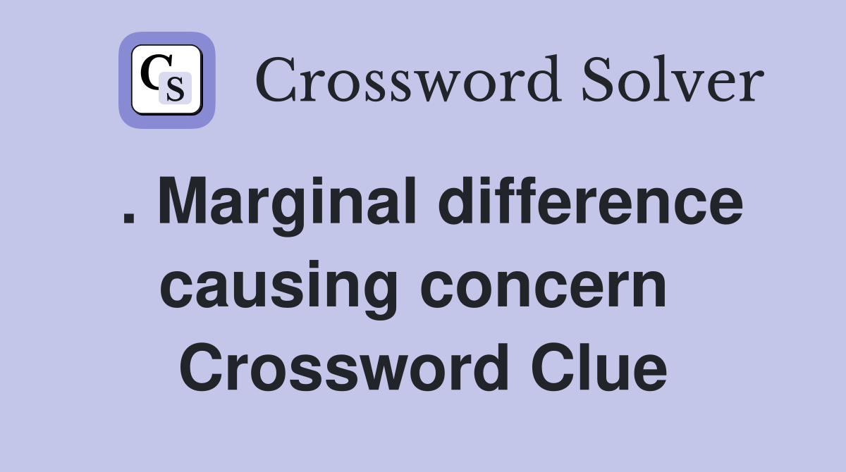 . Marginal difference causing concern  Crossword Clue