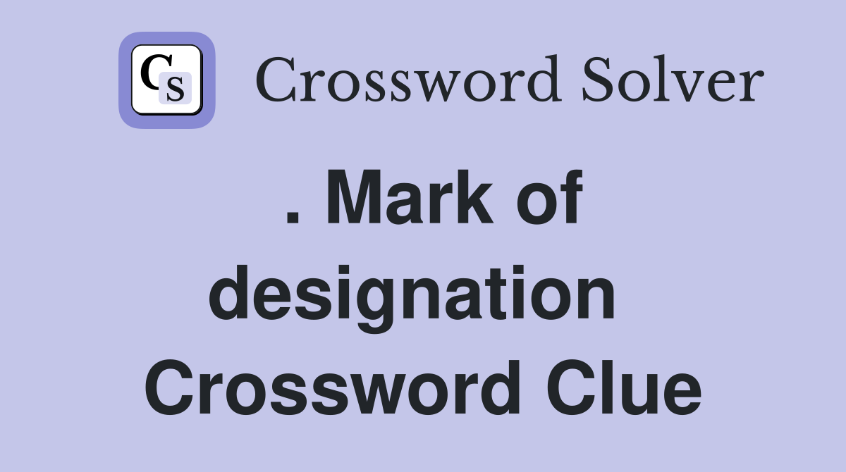. Mark of designation  Crossword Clue