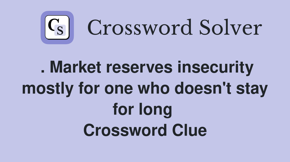 . Market reserves insecurity mostly for one who doesn't stay for long  Crossword Clue