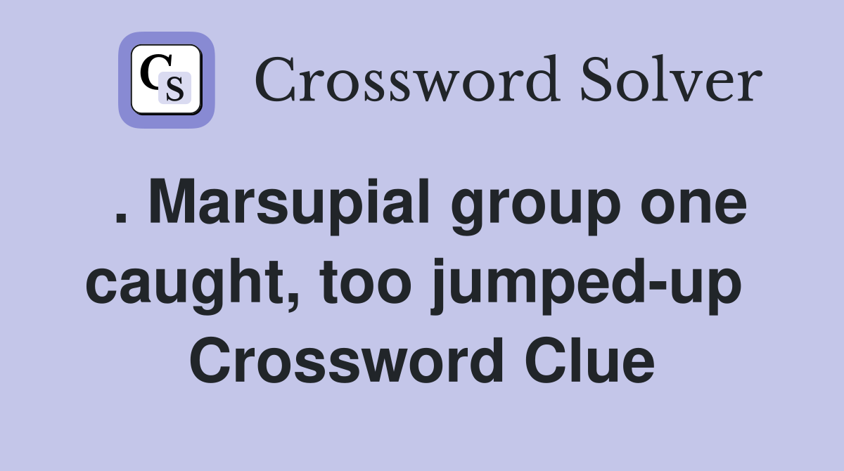 . Marsupial group one caught, too jumped-up  Crossword Clue