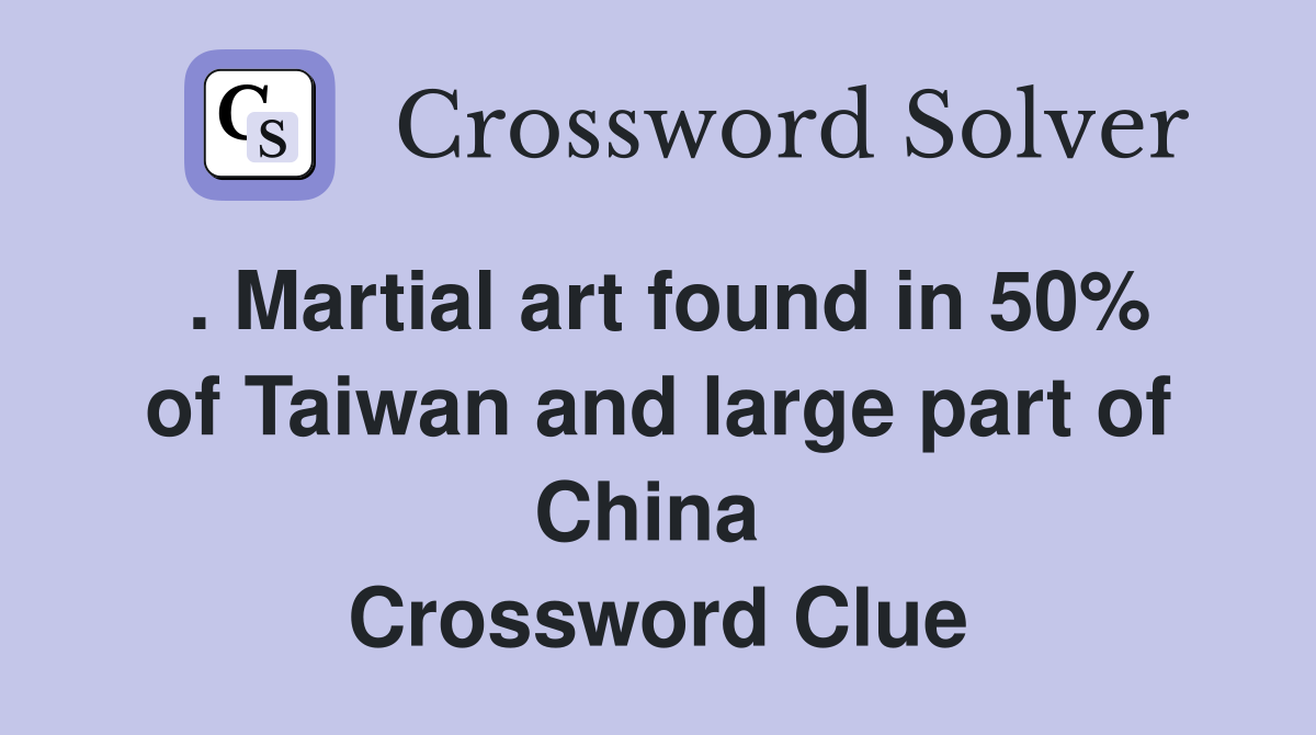. Martial art found in 50% of Taiwan and large part of China  Crossword Clue