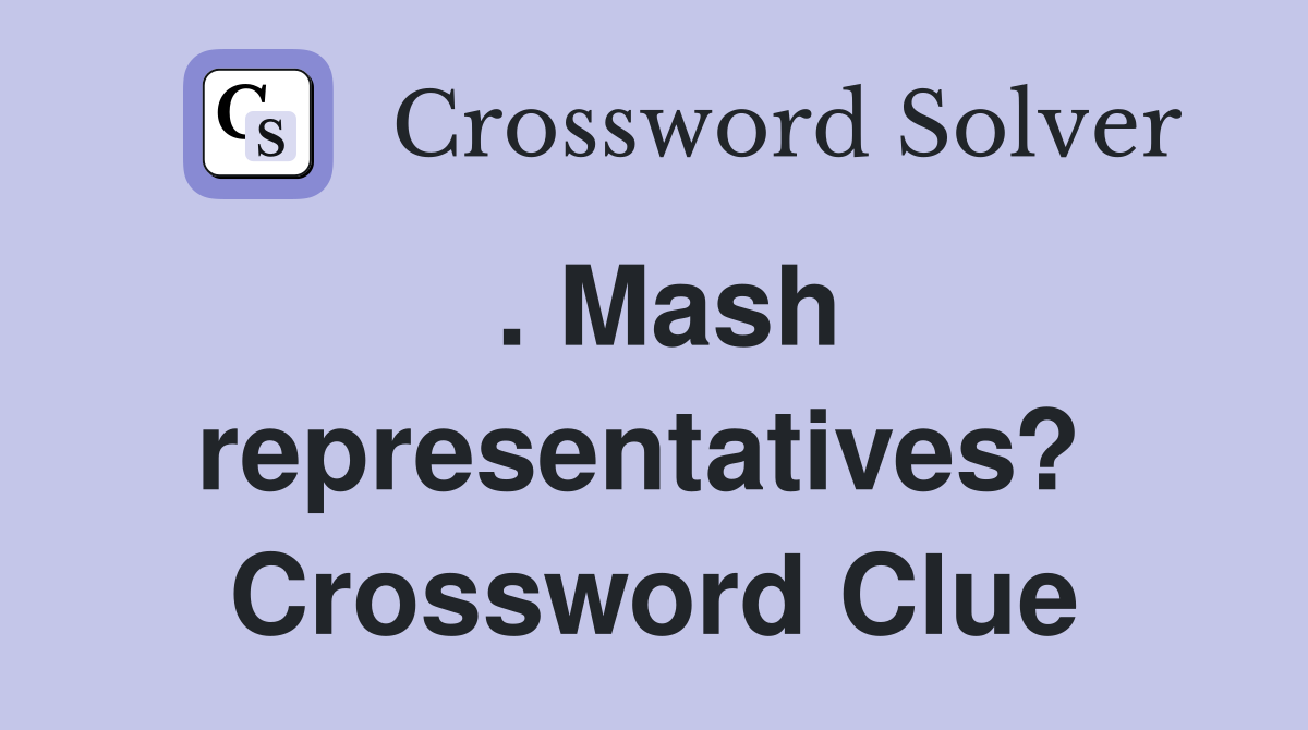 . Mash representatives?  Crossword Clue