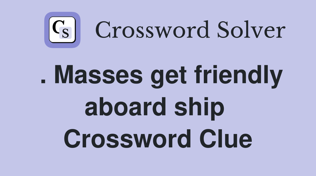 . Masses get friendly aboard ship  Crossword Clue