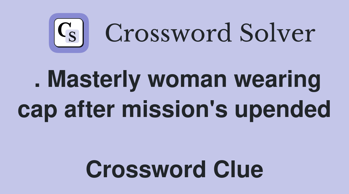 . Masterly woman wearing cap after mission's upended  Crossword Clue