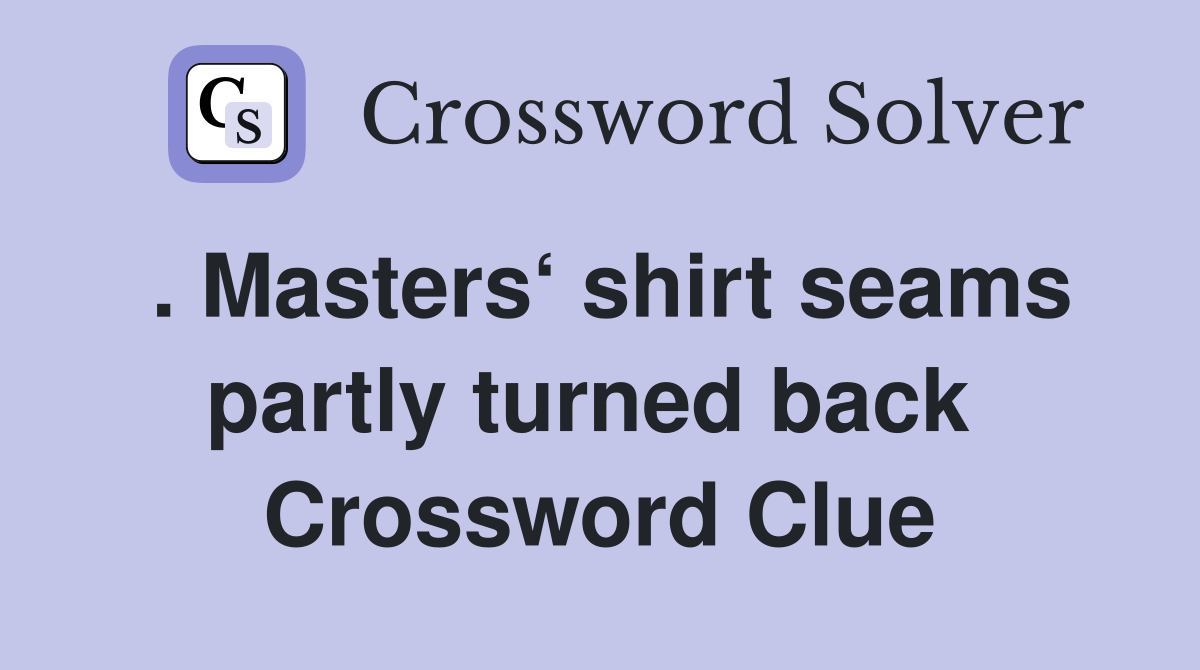 . Masters‘ shirt seams partly turned back  Crossword Clue