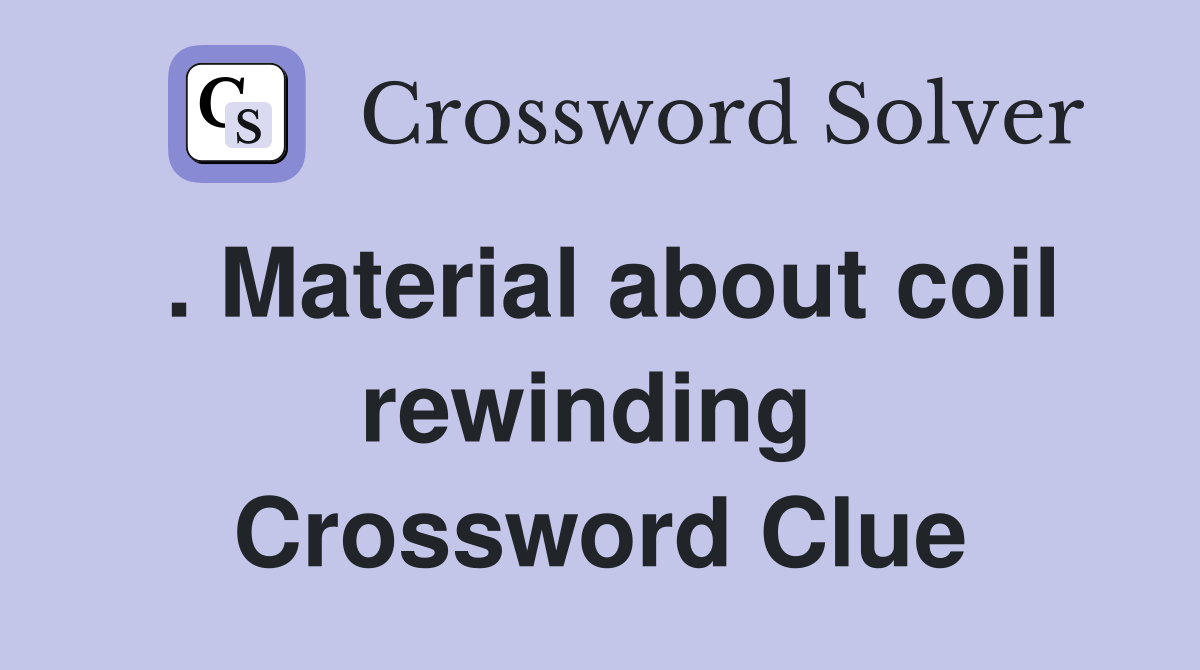 . Material about coil rewinding  Crossword Clue