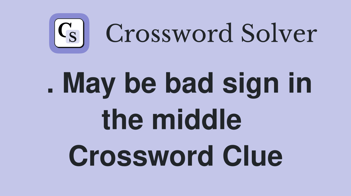 . May be bad sign in the middle  Crossword Clue