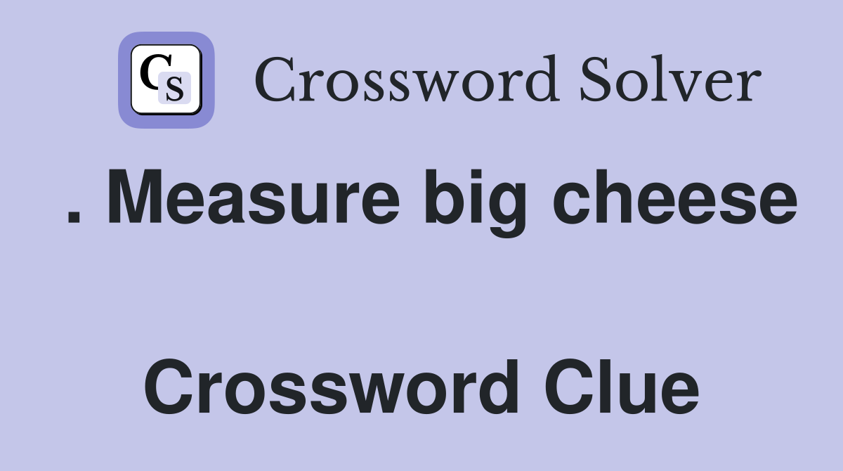 . Measure big cheese  Crossword Clue
