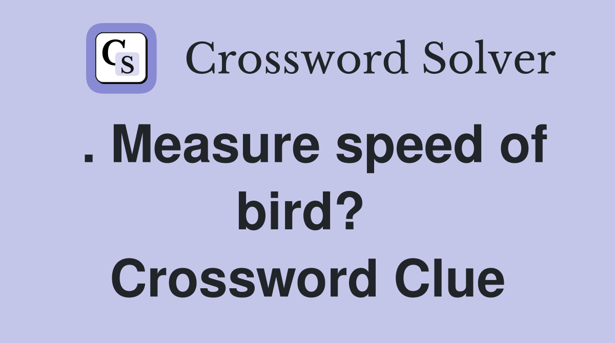 . Measure speed of bird?  Crossword Clue