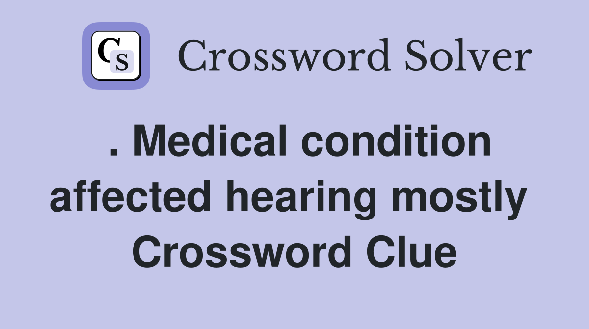 . Medical condition affected hearing mostly  Crossword Clue