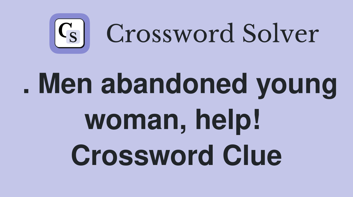 . Men abandoned young woman, help!  Crossword Clue