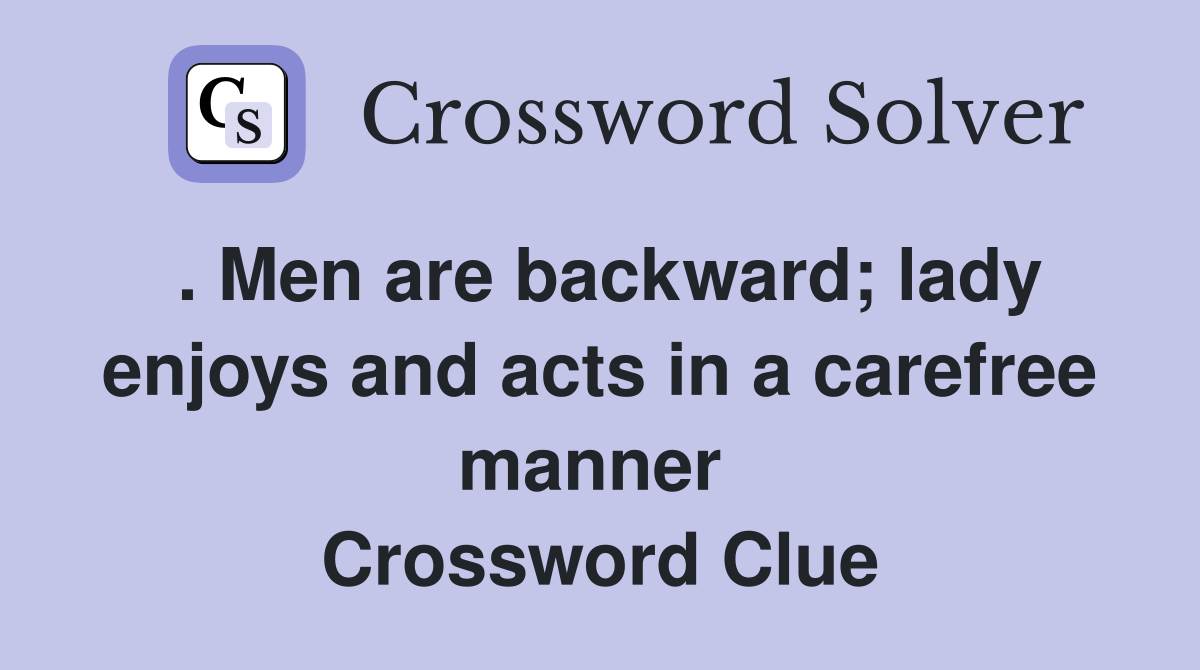 . Men are backward; lady enjoys and acts in a carefree manner  Crossword Clue