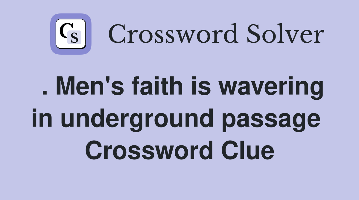 . Men's faith is wavering in underground passage  Crossword Clue