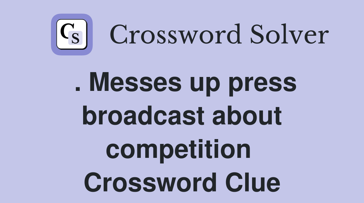 . Messes up press broadcast about competition  Crossword Clue