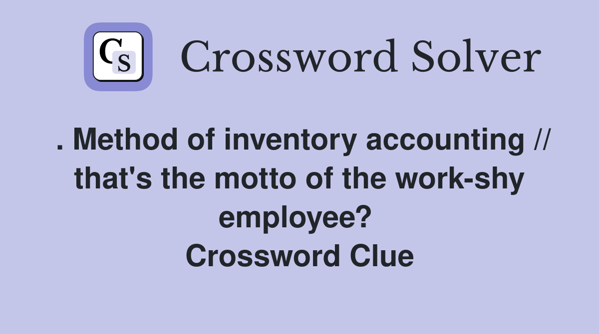 . Method of inventory accounting // that's the motto of the work-shy employee?  Crossword Clue