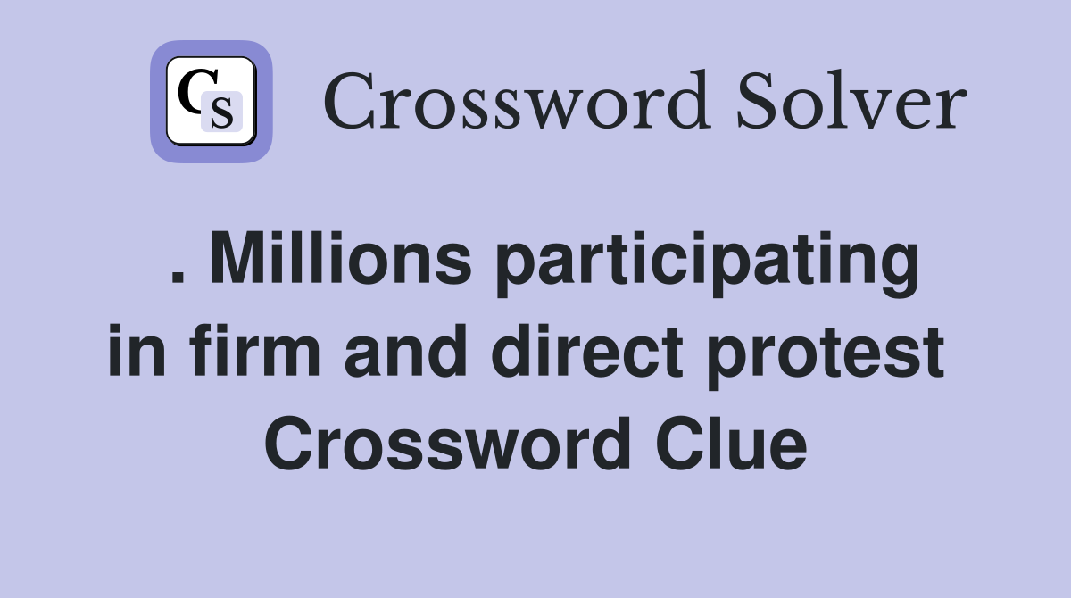. Millions participating in firm and direct protest  Crossword Clue