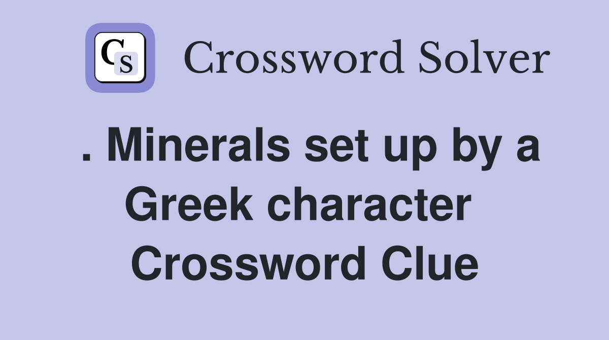 . Minerals set up by a Greek character  Crossword Clue