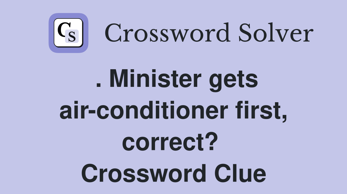. Minister gets air-conditioner first, correct?  Crossword Clue