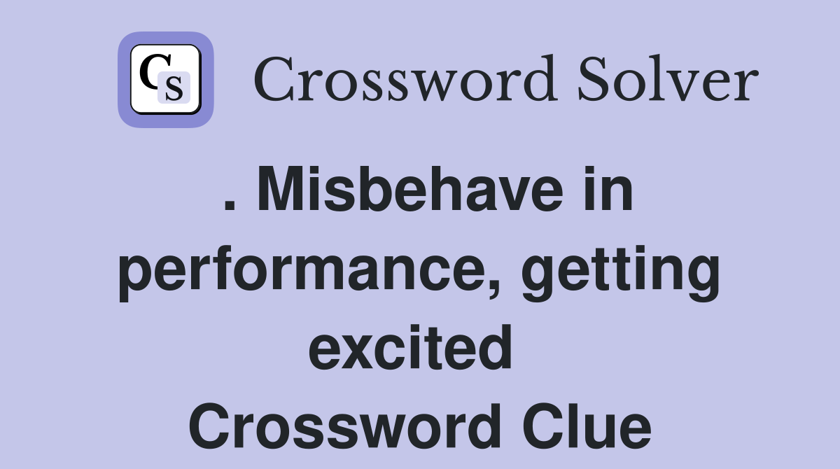 . Misbehave in performance, getting excited  Crossword Clue