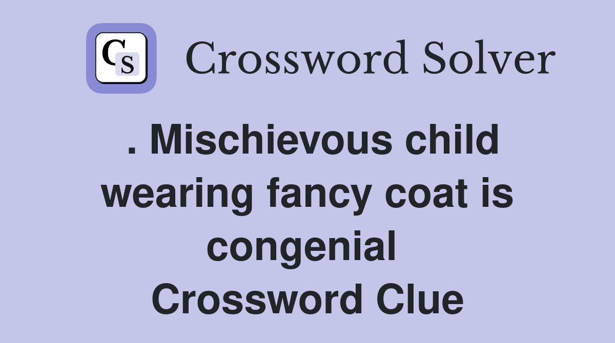 . Mischievous child wearing fancy coat is congenial  Crossword Clue