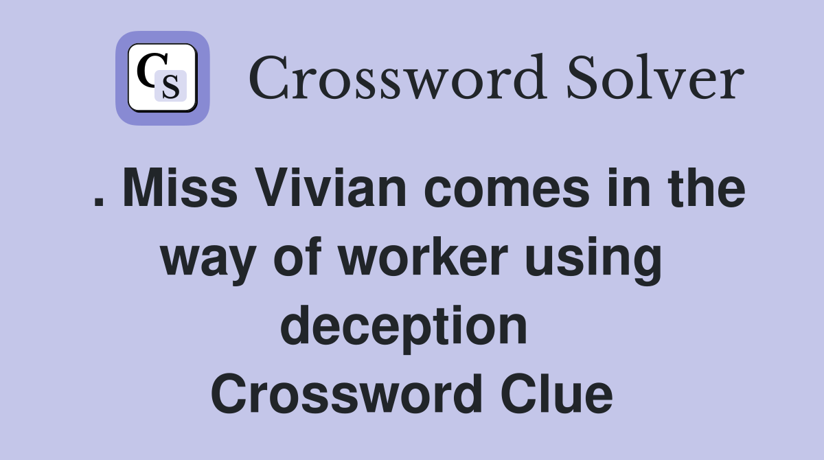 . Miss Vivian comes in the way of worker using deception  Crossword Clue