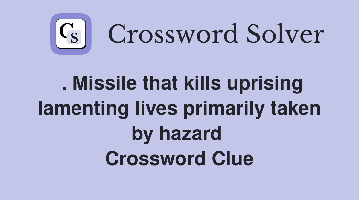 . Missile that kills uprising lamenting lives primarily taken by hazard  Crossword Clue
