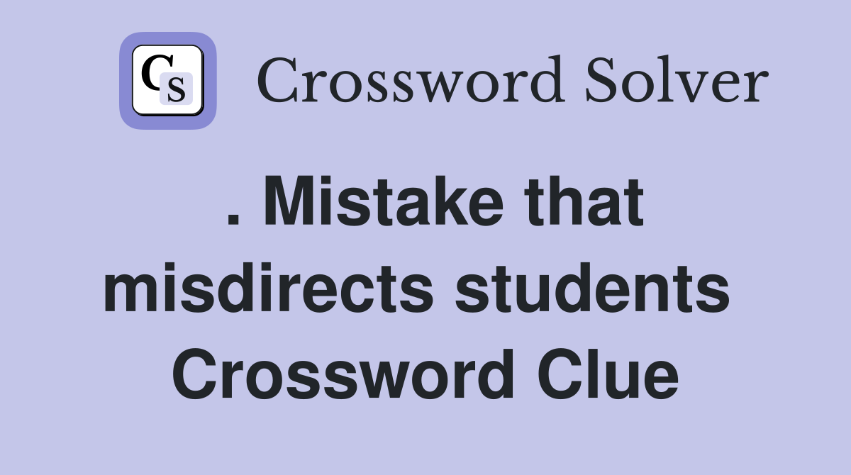 . Mistake that misdirects students  Crossword Clue