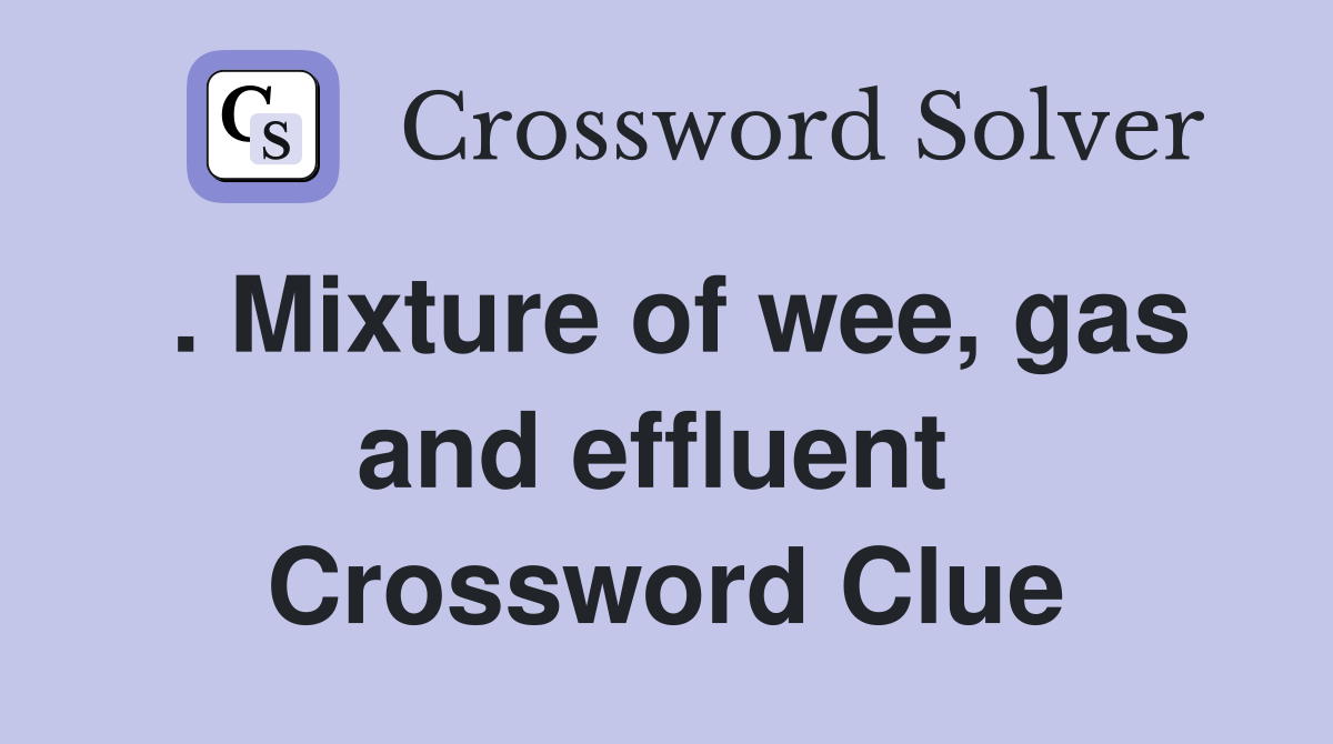 . Mixture of wee, gas and effluent  Crossword Clue