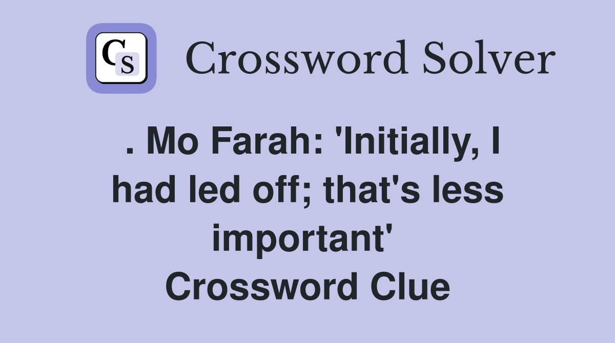 . Mo Farah: 'Initially, I had led off; that's less important'  Crossword Clue