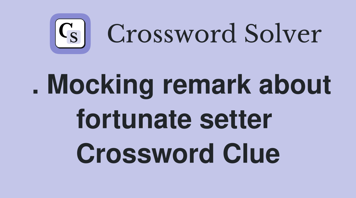. Mocking remark about fortunate setter  Crossword Clue