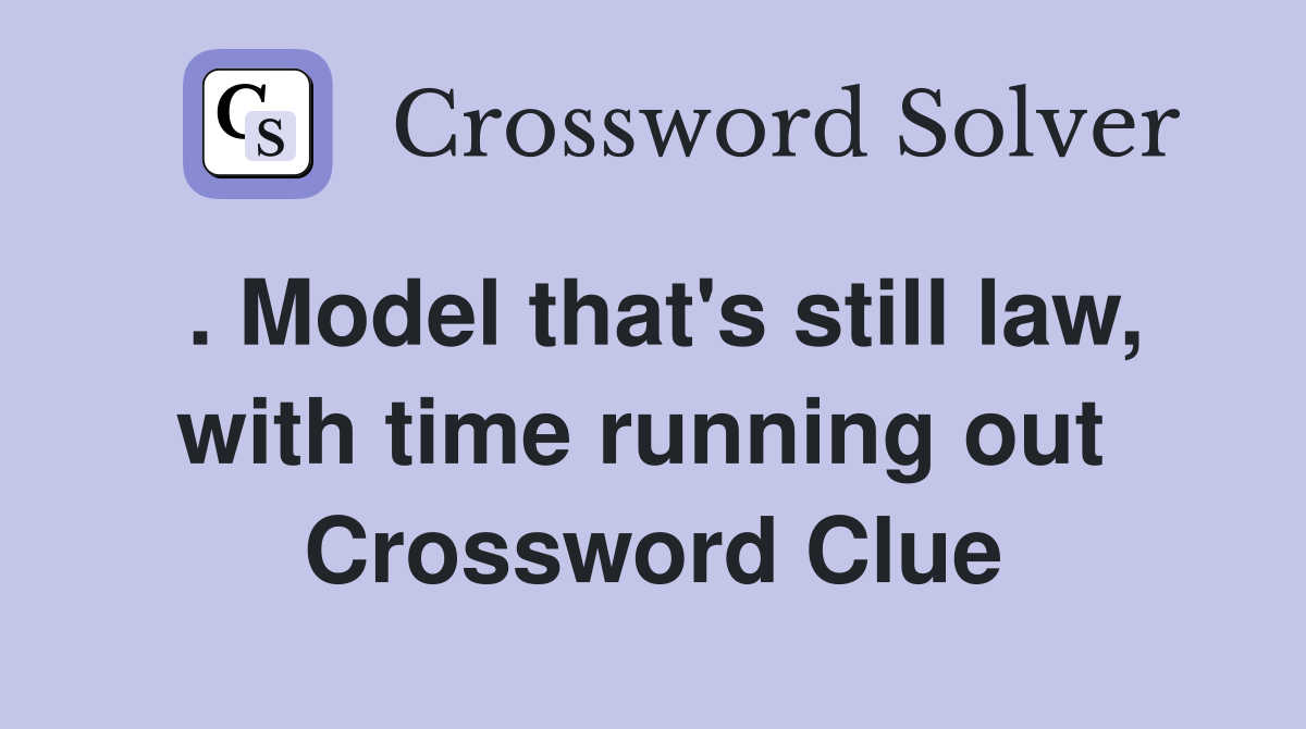 . Model that's still law, with time running out  Crossword Clue