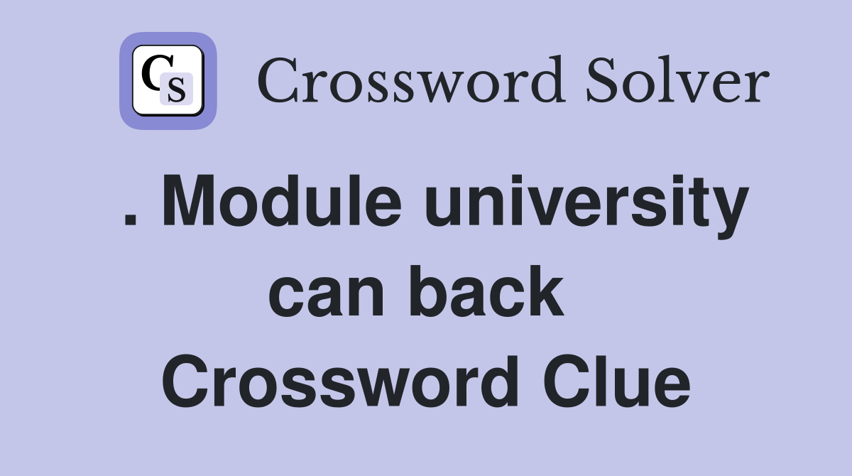 . Module university can back  Crossword Clue