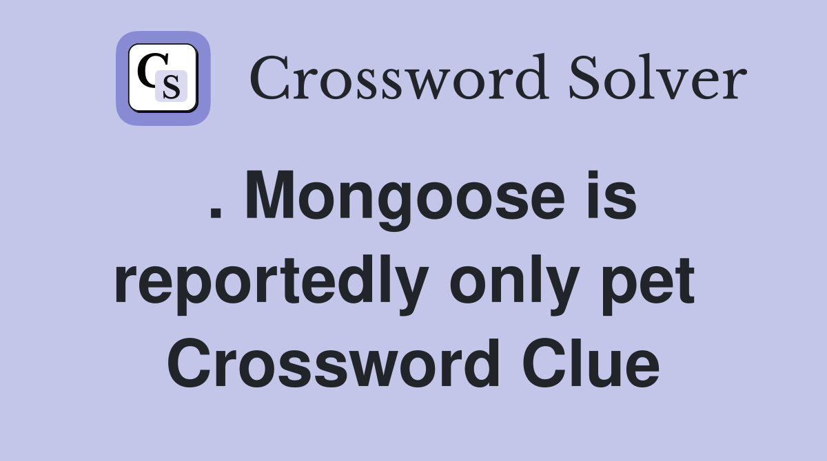 . Mongoose is reportedly only pet  Crossword Clue