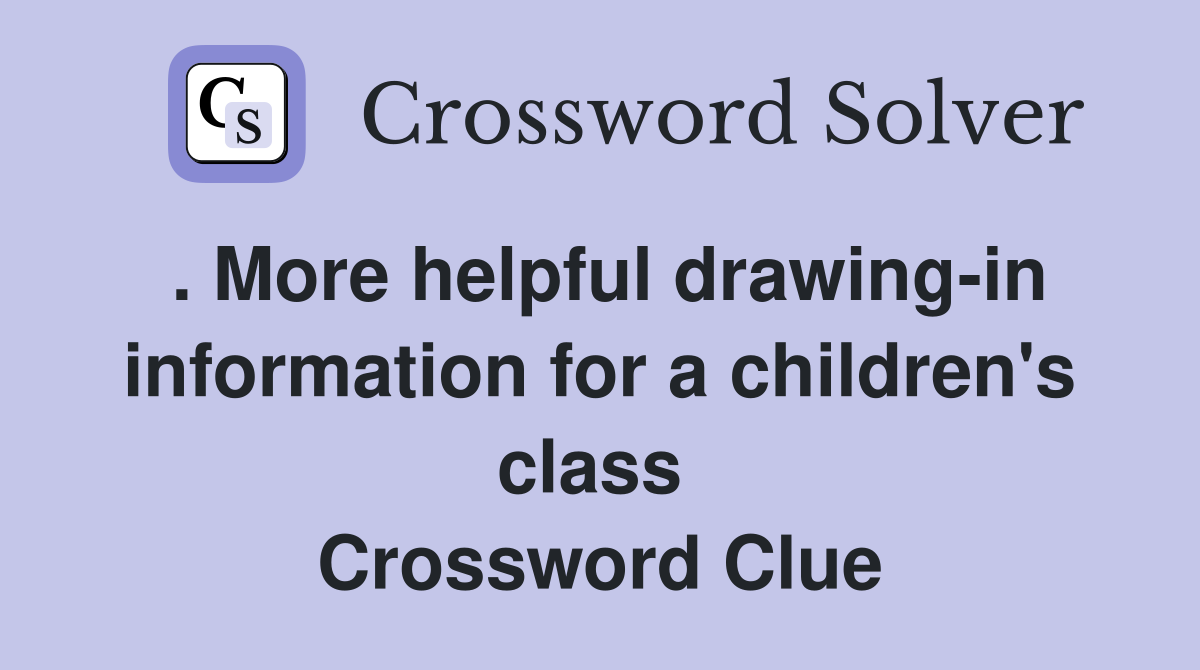 . More helpful drawing-in information for a children's class  Crossword Clue