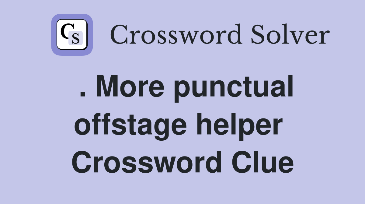 . More punctual offstage helper  Crossword Clue