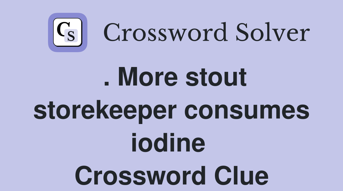 . More stout storekeeper consumes iodine  Crossword Clue