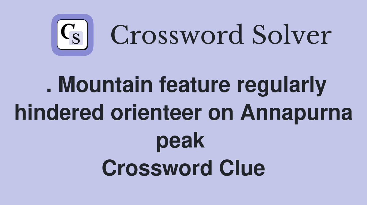 . Mountain feature regularly hindered orienteer on Annapurna peak  Crossword Clue