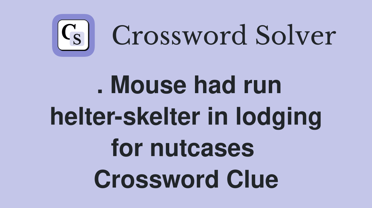 . Mouse had run helter-skelter in lodging for nutcases  Crossword Clue