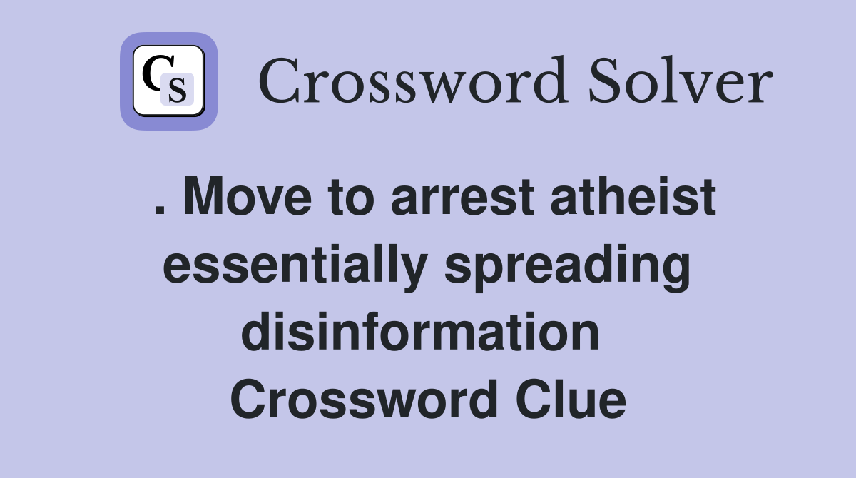 . Move to arrest atheist essentially spreading disinformation  Crossword Clue